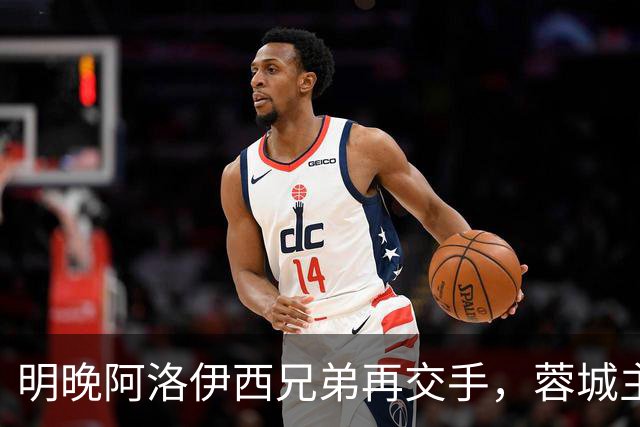 明晚阿洛伊西兄弟再交手，蓉城主帅透露可能会带来大家未曾见过的战术变化
